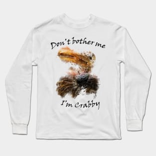 Don't bother me I'm crabby Long Sleeve T-Shirt